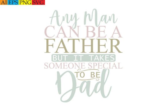 Any Man Can Be a Father but It Takes